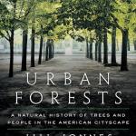 Jonnes, J.  2016. Urban Forests: A Natural History of Trees and People in the American Cityscape. 